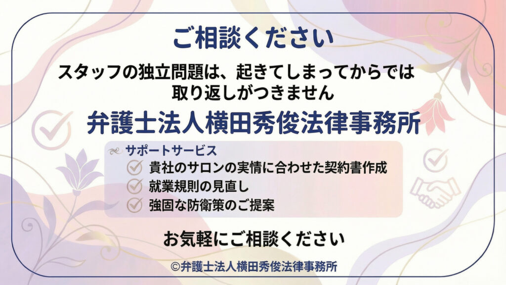 相談案内スライド。スタッフの独立問題は、起きてからでは取り返しがつかないと強く注意喚起し、弁護士法人横田秀俊法律事務所への相談を促す。サポートサービスとして、貴社サロンの実情に合わせた契約書作成、就業規則の見直し、顧客情報流出を想定した強固な防衛策の提案をチェック付きで列挙し、「お気軽にご相談ください」と締める。