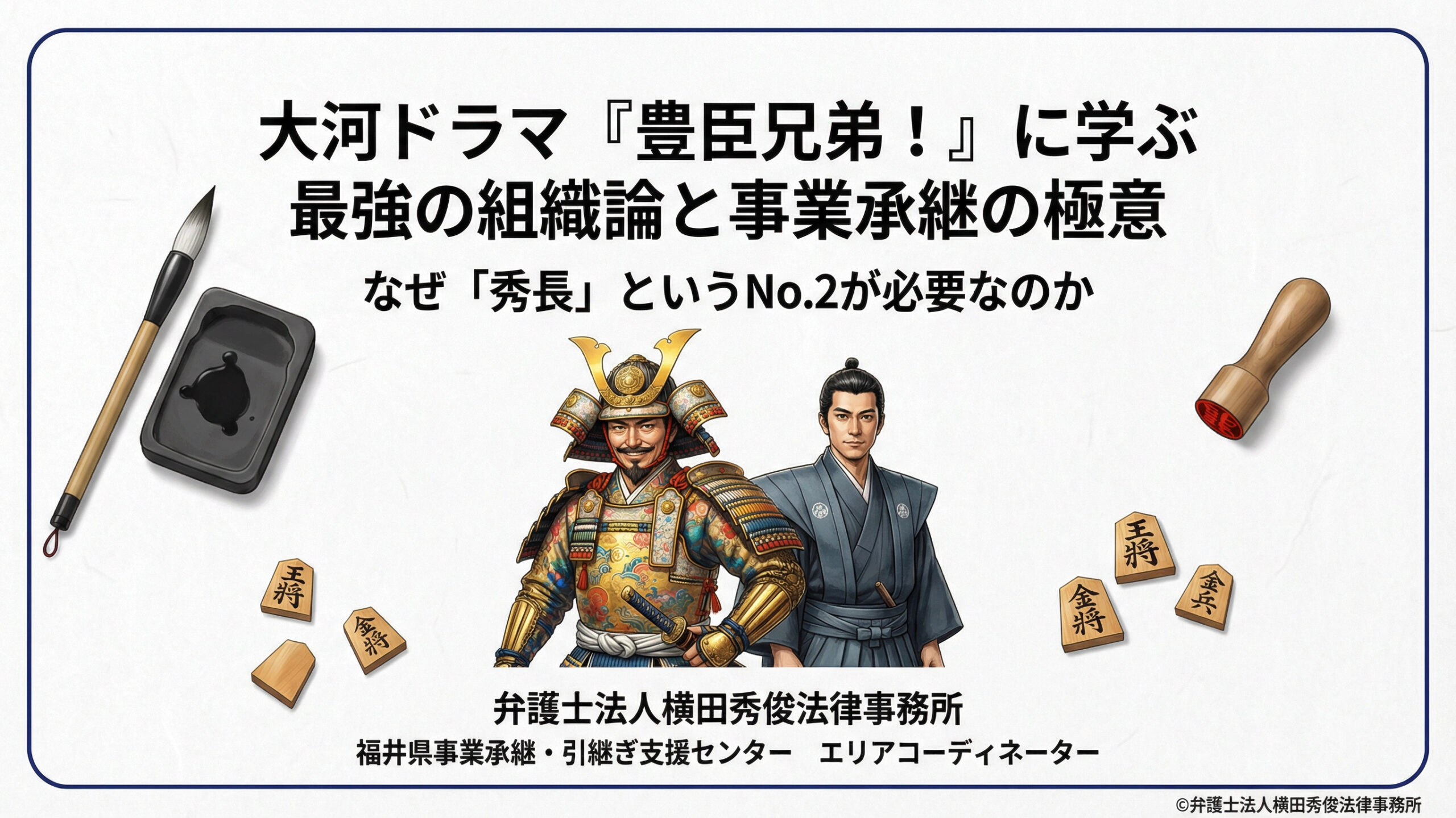 大河ドラマ『豊臣兄弟！』に学ぶ、最強の組織論と事業承継の極意 ～なぜ「秀長」というNo.2が必要なのか～